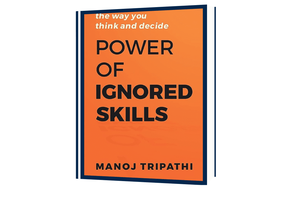 Power of Ignored Skills: Change the way you think and decide by Manoj Tripathi